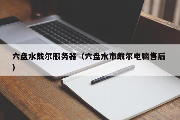 六盤水戴爾服務(wù)器（六盤水市戴爾電腦售后 ）